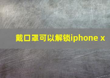 戴口罩可以解锁iphone x